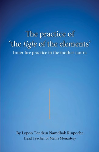 The practice of the tigle of the elements : Inner fire practice in the mother tantra