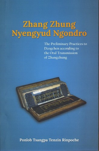 Zhang Zhung Nyengyud Ngondro: The Preliminary Practices to Dzogchen according to the Oral Transmission to Zhangzhung