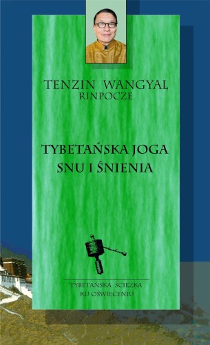 Tenzin Wangyal Rinpocze - TYBETAŃSKA JOGA SNU I ŚNIENIA